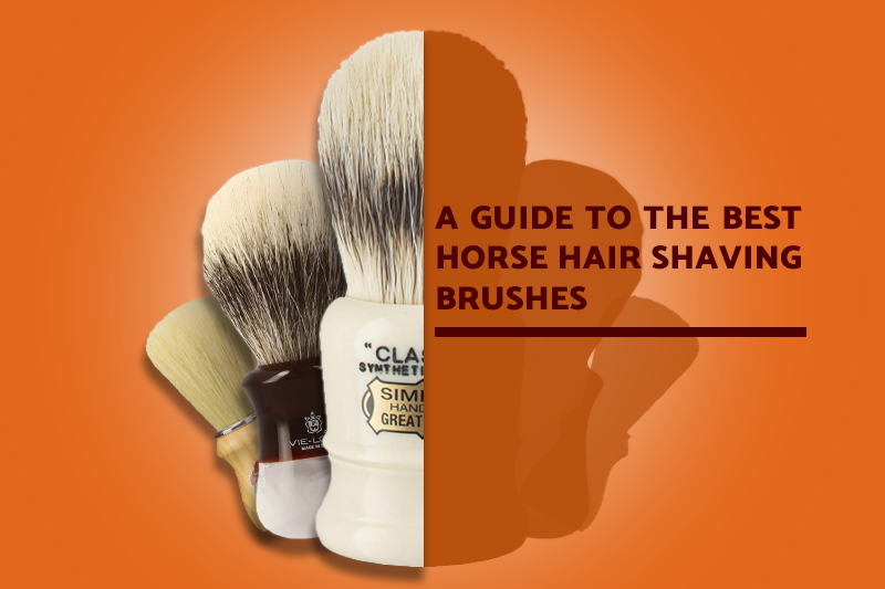 A guide to the best horse hair shaving brushes